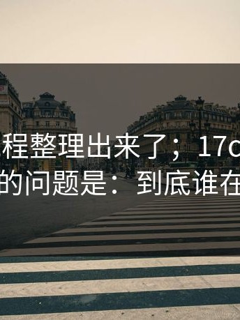 有人把流程整理出来了；17c影院。现在的问题是：到底谁在改