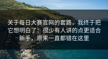 关于每日大赛官网的套路，我终于把它想明白了：很少有人讲的点更适合新手，原来一直都错在这里
